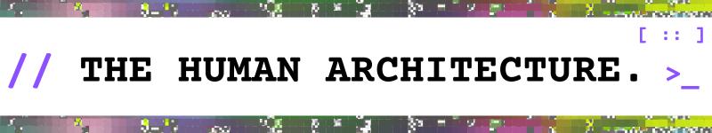 Section Header: THE HUMAN ARCHITECTURE